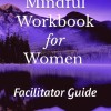 Mindful Workbook for Women Facilitator Guide